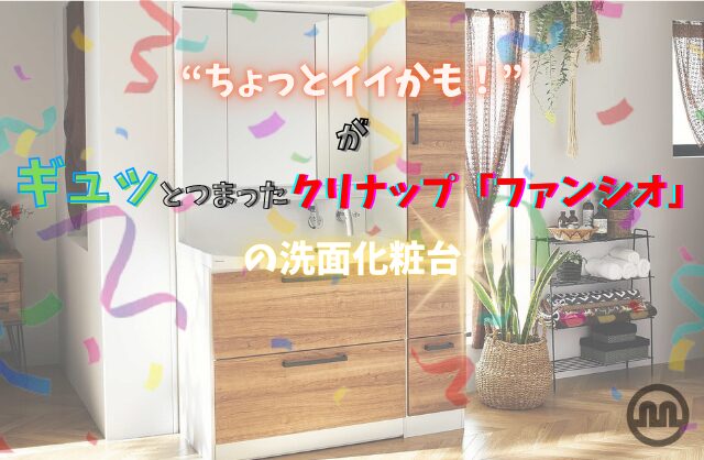 “ちょっとイイかも！”がギュッとつまったクリナップ「ファンシオ」の洗面化粧台