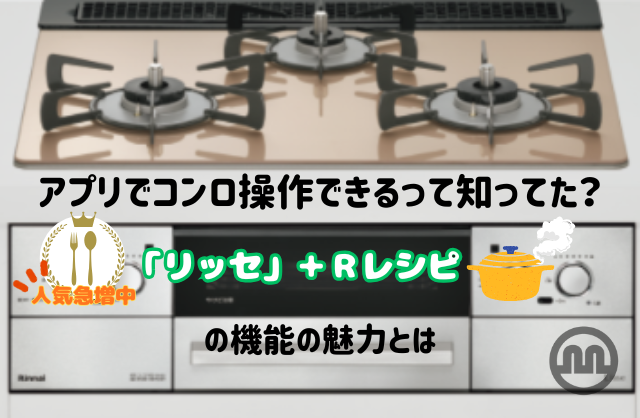 アプリでコンロ操作できるって知ってた？人急増中「リッセ」＋Rレシピ機能の魅力とは