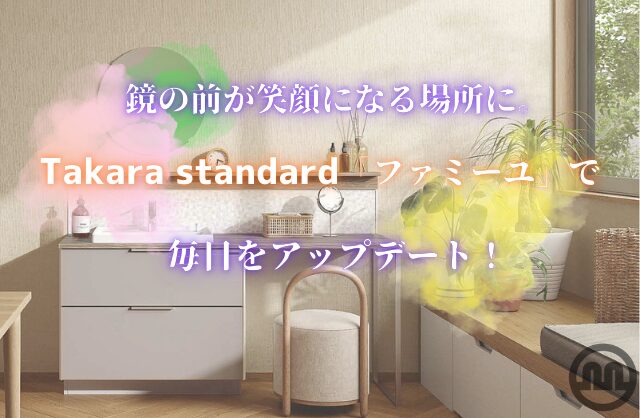 鏡の前が笑顔になる場所に。Takara standard「ファミーユ」で毎日をアップデート！