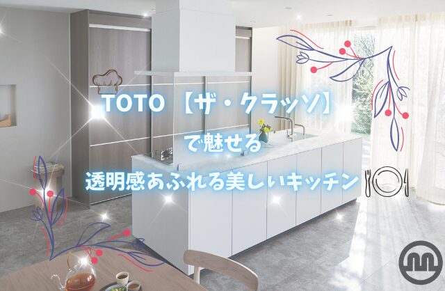 TOTO 【ザ・クラッソ】で魅せる、透明感あふれる美しいキッチン🍽️